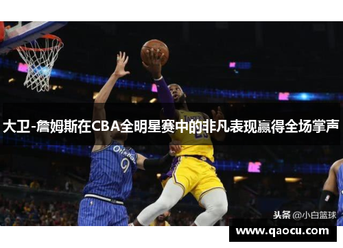 大卫-詹姆斯在CBA全明星赛中的非凡表现赢得全场掌声